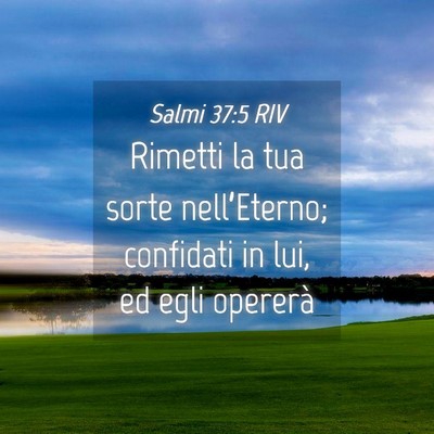 Picture 04 - Salmi 37:5 RIV - Rimetti la tua sorte nell’Eterno; confidati in - Bible Verse Picture