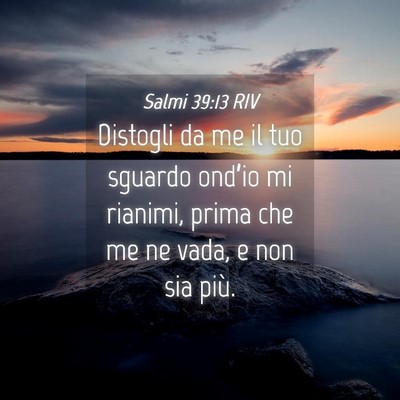Picture 04 - Salmi 39:13 RIV - Distogli da me il tuo sguardo ond’io mi - Bible Verse Picture