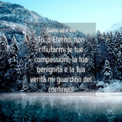 Picture 04 - Salmi 40:11 RIV - Tu, o Eterno, non rifiutarmi le tue compassioni; - Bible Verse Picture