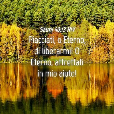 Picture 04 - Salmi 40:13 RIV - Piacciati, o Eterno, di liberarmi! O Eterno, - Bible Verse Picture