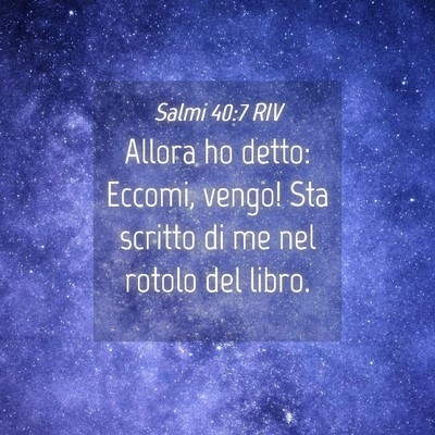 Picture 04 - Salmi 40:7 RIV - Allora ho detto: Eccomi, vengo! Sta scritto di me - Bible Verse Picture
