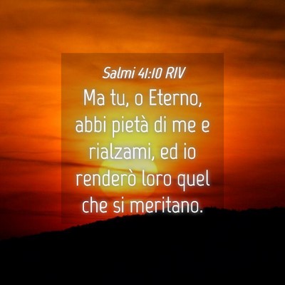 Picture 04 - Salmi 41:10 RIV - Ma tu, o Eterno, abbi pietà di me e rialzami, ed - Bible Verse Picture