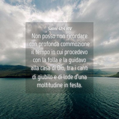 Picture 04 - Salmi 42:4 RIV - Non posso non ricordare con profonda commozione - Bible Verse Picture