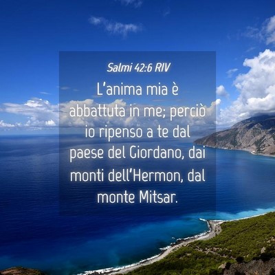 Picture 04 - Salmi 42:6 RIV - L’anima mia è abbattuta in me; perciò io - Bible Verse Picture