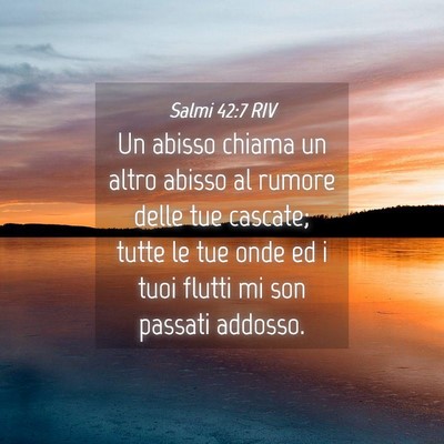 Picture 04 - Salmi 42:7 RIV - Un abisso chiama un altro abisso al rumore delle - Bible Verse Picture