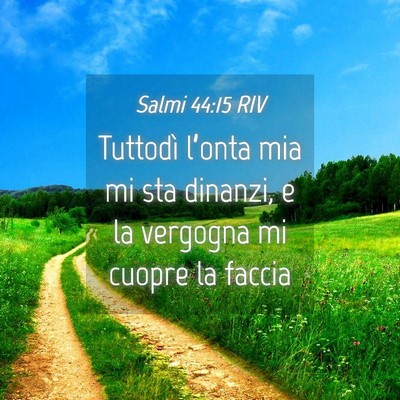 Picture 04 - Salmi 44:15 RIV - Tuttodì l’onta mia mi sta dinanzi, e la - Bible Verse Picture
