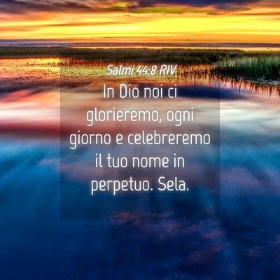 Picture 04 - Salmi 44:8 RIV - In Dio noi ci glorieremo, ogni giorno e - Bible Verse Picture