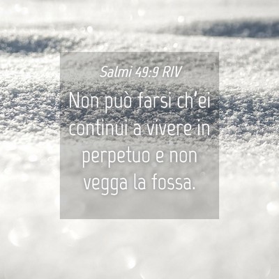 Picture 04 - Salmi 49:9 RIV - Non può farsi ch’ei continui a vivere in - Bible Verse Picture