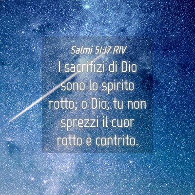 Picture 04 - Salmi 51:17 RIV - I sacrifizi di Dio sono lo spirito rotto; o Dio, - Bible Verse Picture