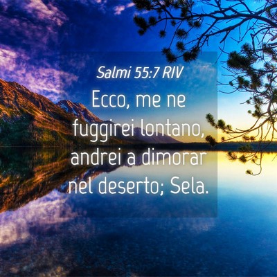 Picture 04 - Salmi 55:7 RIV - Ecco, me ne fuggirei lontano, andrei a dimorar - Bible Verse Picture
