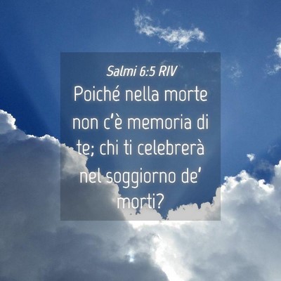 Picture 04 - Salmi 6:5 RIV - Poiché nella morte non c’è memoria di te; chi - Bible Verse Picture