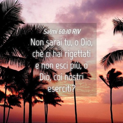 Picture 04 - Salmi 60:10 RIV - Non sarai tu, o Dio, che ci hai rigettati e non - Bible Verse Picture