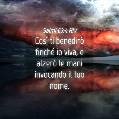 Picture 04 - Salmi 63:4 RIV - Così ti benedirò finché io viva, e alzerò le - Bible Verse Picture