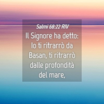 Picture 04 - Salmi 68:22 RIV - Il Signore ha detto: Io ti ritrarrò da Basan, ti - Bible Verse Picture