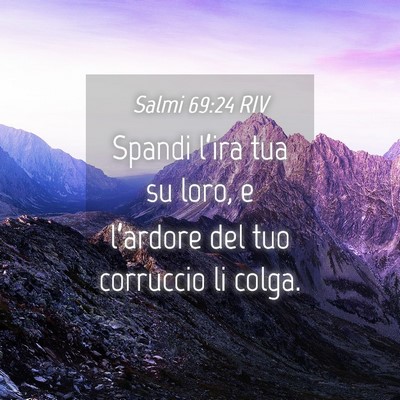 Picture 04 - Salmi 69:24 RIV - Spandi l’ira tua su loro, e l’ardore del tuo - Bible Verse Picture