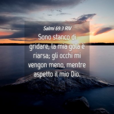 Picture 04 - Salmi 69:3 RIV - Sono stanco di gridare, la mia gola è riarsa; - Bible Verse Picture