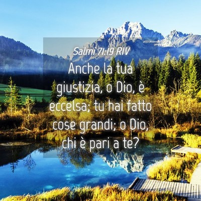 Picture 04 - Salmi 71:19 RIV - Anche la tua giustizia, o Dio, è eccelsa; tu hai - Bible Verse Picture