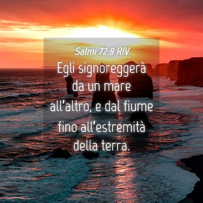 Picture 04 - Salmi 72:8 RIV - Egli signoreggerà da un mare all’altro, e dal - Bible Verse Picture