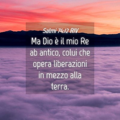 Picture 04 - Salmi 74:12 RIV - Ma Dio è il mio Re ab antico, colui che opera - Bible Verse Picture