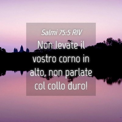 Picture 04 - Salmi 75:5 RIV - Non levate il vostro corno in alto, non parlate - Bible Verse Picture