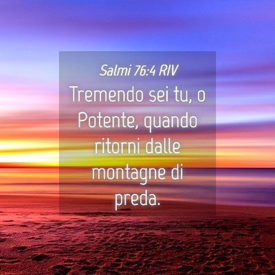 Picture 04 - Salmi 76:4 RIV - Tremendo sei tu, o Potente, quando ritorni dalle - Bible Verse Picture