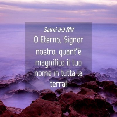 Picture 04 - Salmi 8:9 RIV - O Eterno, Signor nostro, quant’è magnifico il - Bible Verse Picture