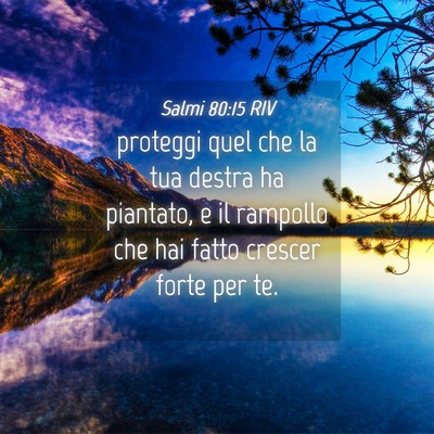 Picture 04 - Salmi 80:15 RIV - proteggi quel che la tua destra ha piantato, e il - Bible Verse Picture