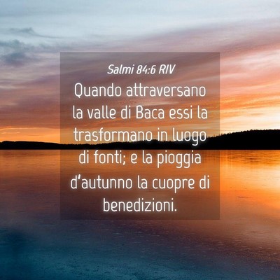 Picture 04 - Salmi 84:6 RIV - Quando attraversano la valle di Baca essi la - Bible Verse Picture