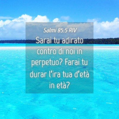 Picture 04 - Salmi 85:5 RIV - Sarai tu adirato contro di noi in perpetuo? Farai - Bible Verse Picture