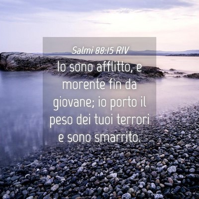 Picture 04 - Salmi 88:15 RIV - Io sono afflitto, e morente fin da giovane; io - Bible Verse Picture
