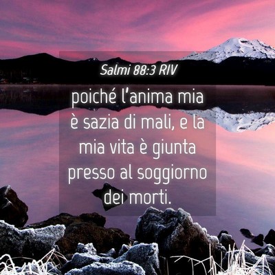 Picture 04 - Salmi 88:3 RIV - poiché l’anima mia è sazia di mali, e la mia - Bible Verse Picture