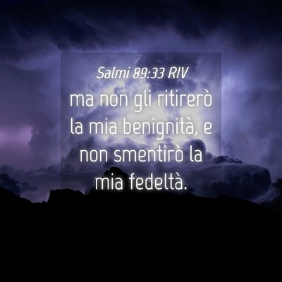 Picture 04 - Salmi 89:33 RIV - ma non gli ritirerò la mia benignità, e non - Bible Verse Picture