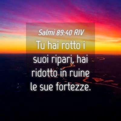 Picture 04 - Salmi 89:40 RIV - Tu hai rotto i suoi ripari, hai ridotto in ruine - Bible Verse Picture