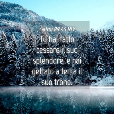 Picture 04 - Salmi 89:44 RIV - Tu hai fatto cessare il suo splendore, e hai - Bible Verse Picture