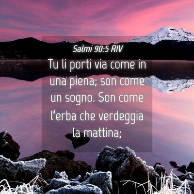 Picture 04 - Salmi 90:5 RIV - Tu li porti via come in una piena; son come un - Bible Verse Picture
