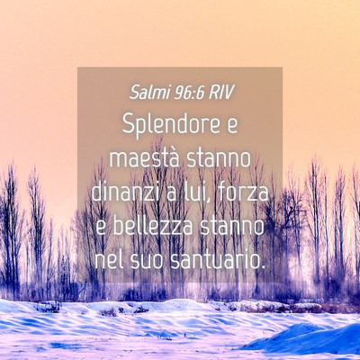 Picture 04 - Salmi 96:6 RIV - Splendore e maestà stanno dinanzi a lui, forza e - Bible Verse Picture