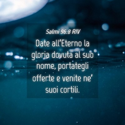 Picture 04 - Salmi 96:8 RIV - Date all’Eterno la gloria dovuta al suo nome, - Bible Verse Picture