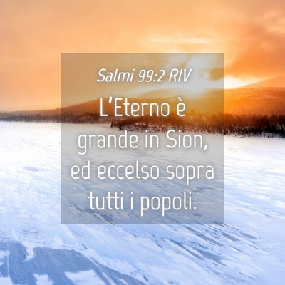 Picture 04 - Salmi 99:2 RIV - L’Eterno è grande in Sion, ed eccelso sopra - Bible Verse Picture