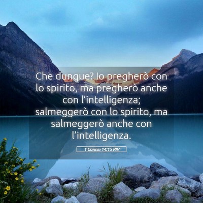 Picture 05 - 1 Corinzi 14:15 RIV - Che dunque? Io pregherò con lo spirito, ma - Bible Verse Picture