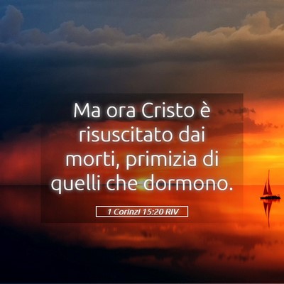 Picture 05 - 1 Corinzi 15:20 RIV - Ma ora Cristo è risuscitato dai morti, primizia - Bible Verse Picture