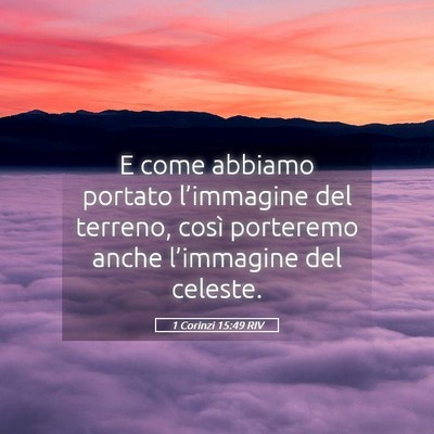Picture 05 - 1 Corinzi 15:49 RIV - E come abbiamo portato l’immagine del terreno, - Bible Verse Picture