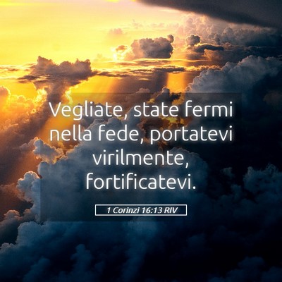 Picture 05 - 1 Corinzi 16:13 RIV - Vegliate, state fermi nella fede, portatevi - Bible Verse Picture