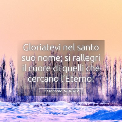 Picture 05 - 1 Cronache 16:10 RIV - Gloriatevi nel santo suo nome; si rallegri il - Bible Verse Picture