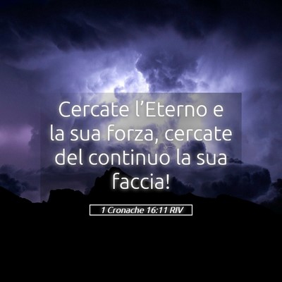 Picture 05 - 1 Cronache 16:11 RIV - Cercate l’Eterno e la sua forza, cercate del - Bible Verse Picture