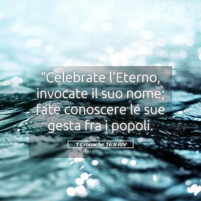 Picture 05 - 1 Cronache 16:8 RIV - “Celebrate l’Eterno, invocate il suo nome; - Bible Verse Picture