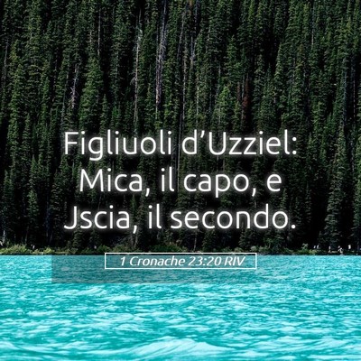 Picture 05 - 1 Cronache 23:20 RIV - Figliuoli d’Uzziel: Mica, il capo, e Jscia, il - Bible Verse Picture