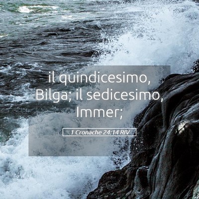 Picture 05 - 1 Cronache 24:14 RIV - il quindicesimo, Bilga; il sedicesimo, - Bible Verse Picture