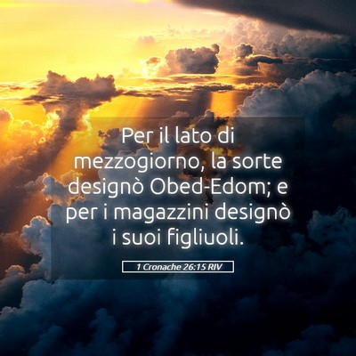 Picture 05 - 1 Cronache 26:15 RIV - Per il lato di mezzogiorno, la sorte designò - Bible Verse Picture