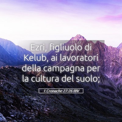 Picture 05 - 1 Cronache 27:26 RIV - Ezri, figliuolo di Kelub, ai lavoratori della - Bible Verse Picture