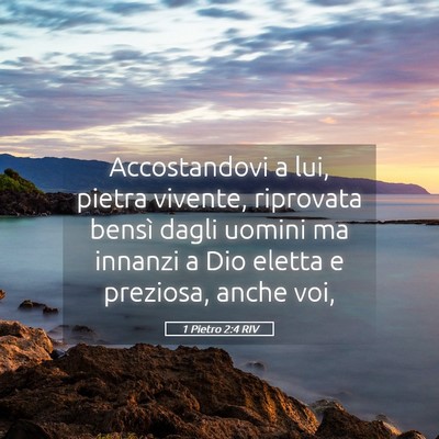 Picture 05 - 1 Pietro 2:4 RIV - Accostandovi a lui, pietra vivente, riprovata - Bible Verse Picture